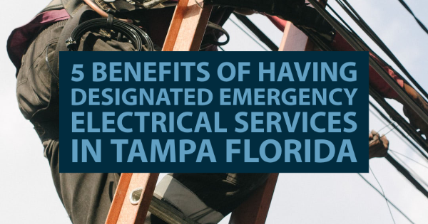 5 Benefits of Having Designated Emergency Electrical Services in Tampa Florida